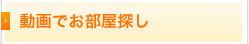 動画でお部屋探し